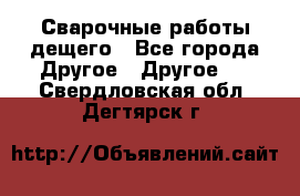 Сварочные работы дещего - Все города Другое » Другое   . Свердловская обл.,Дегтярск г.